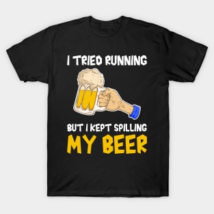 I tried running but I kept spilling my beer, beer lover, runner funny gift idea T-Shirt